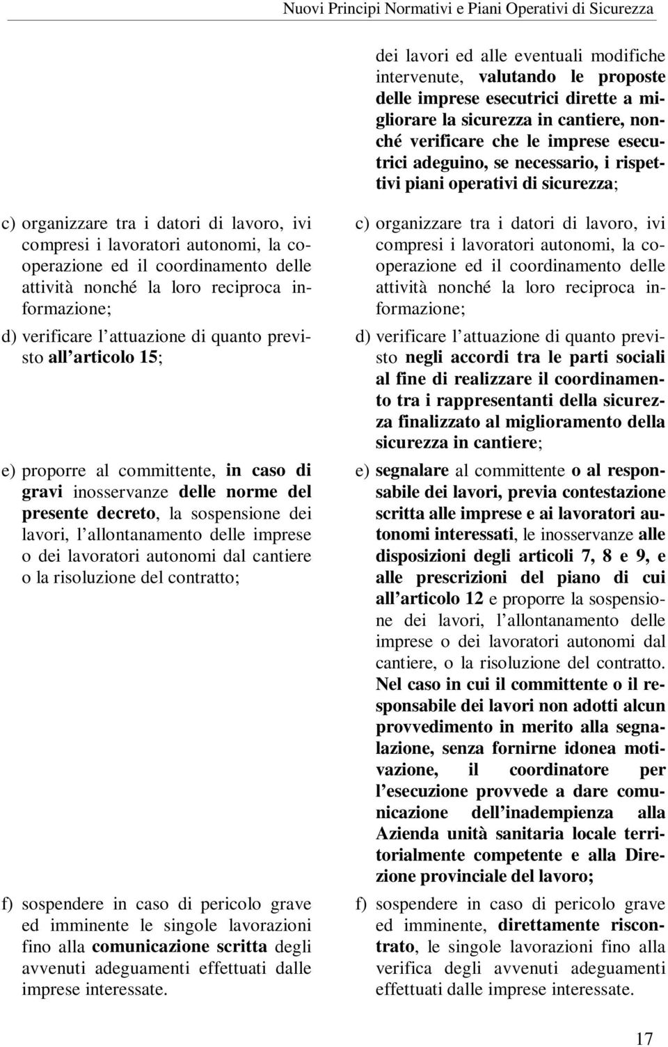 reciproca informazione; d) verificare l attuazione di quanto previsto all articolo 15; e) proporre al committente, in caso di gravi inosservanze delle norme del presente decreto, la sospensione dei