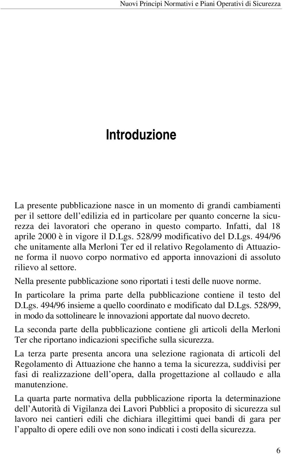 528/99 modificativo del D.Lgs. 494/96 che unitamente alla Merloni Ter ed il relativo Regolamento di Attuazione forma il nuovo corpo normativo ed apporta innovazioni di assoluto rilievo al settore.