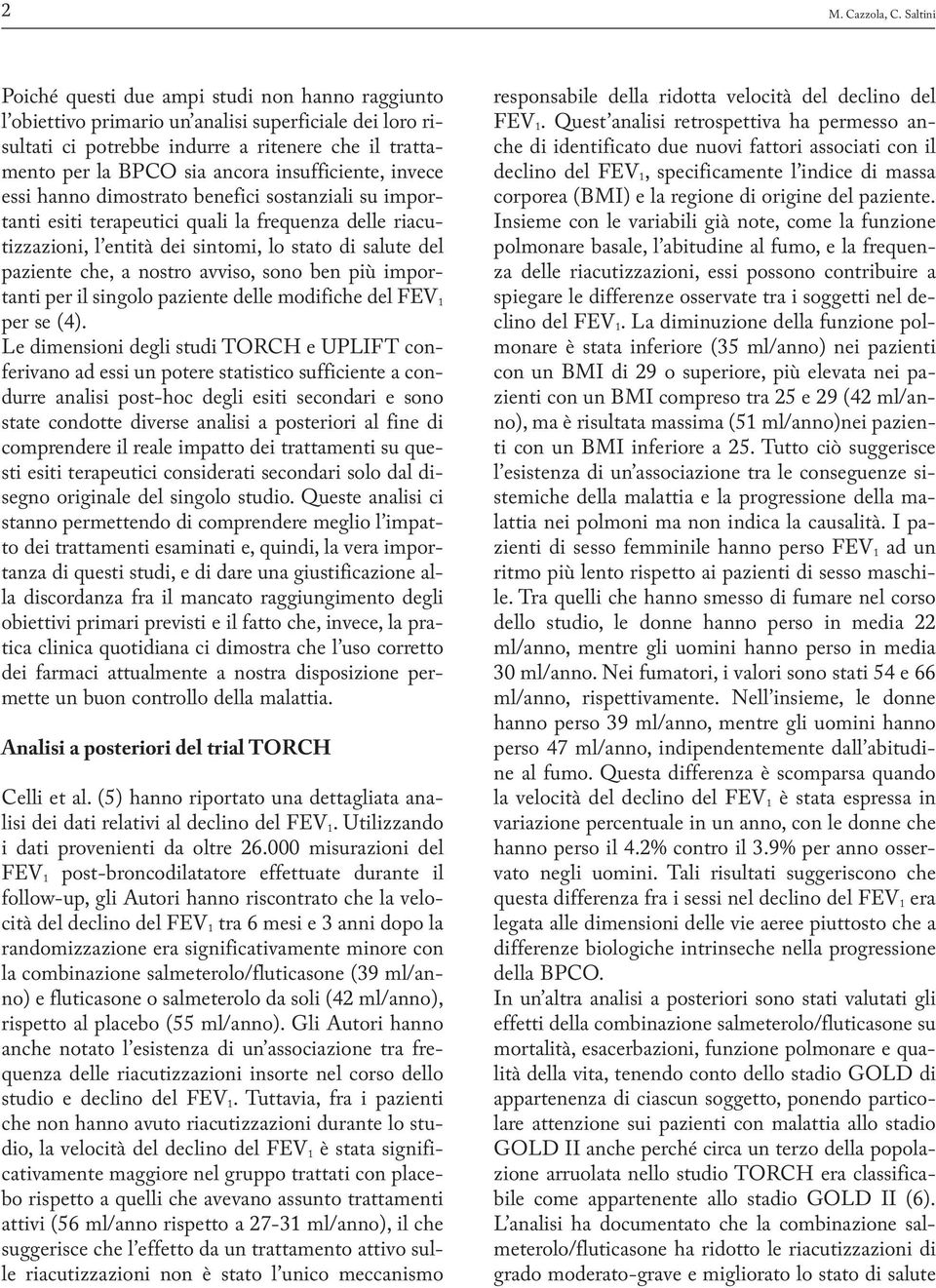 insufficiente, invece essi hanno dimostrato benefici sostanziali su importanti esiti terapeutici quali la frequenza delle riacutizzazioni, l entità dei sintomi, lo stato di salute del paziente che, a