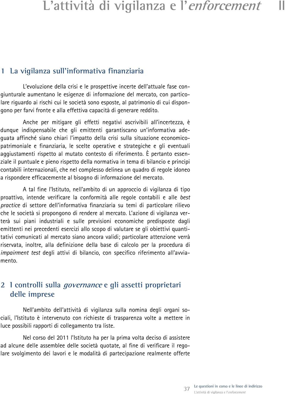 Anche per mitigare gli effetti negativi ascrivibili all incertezza, è dunque indispensabile che gli emittenti garantiscano un informativa adeguata affinché siano chiari l impatto della crisi sulla