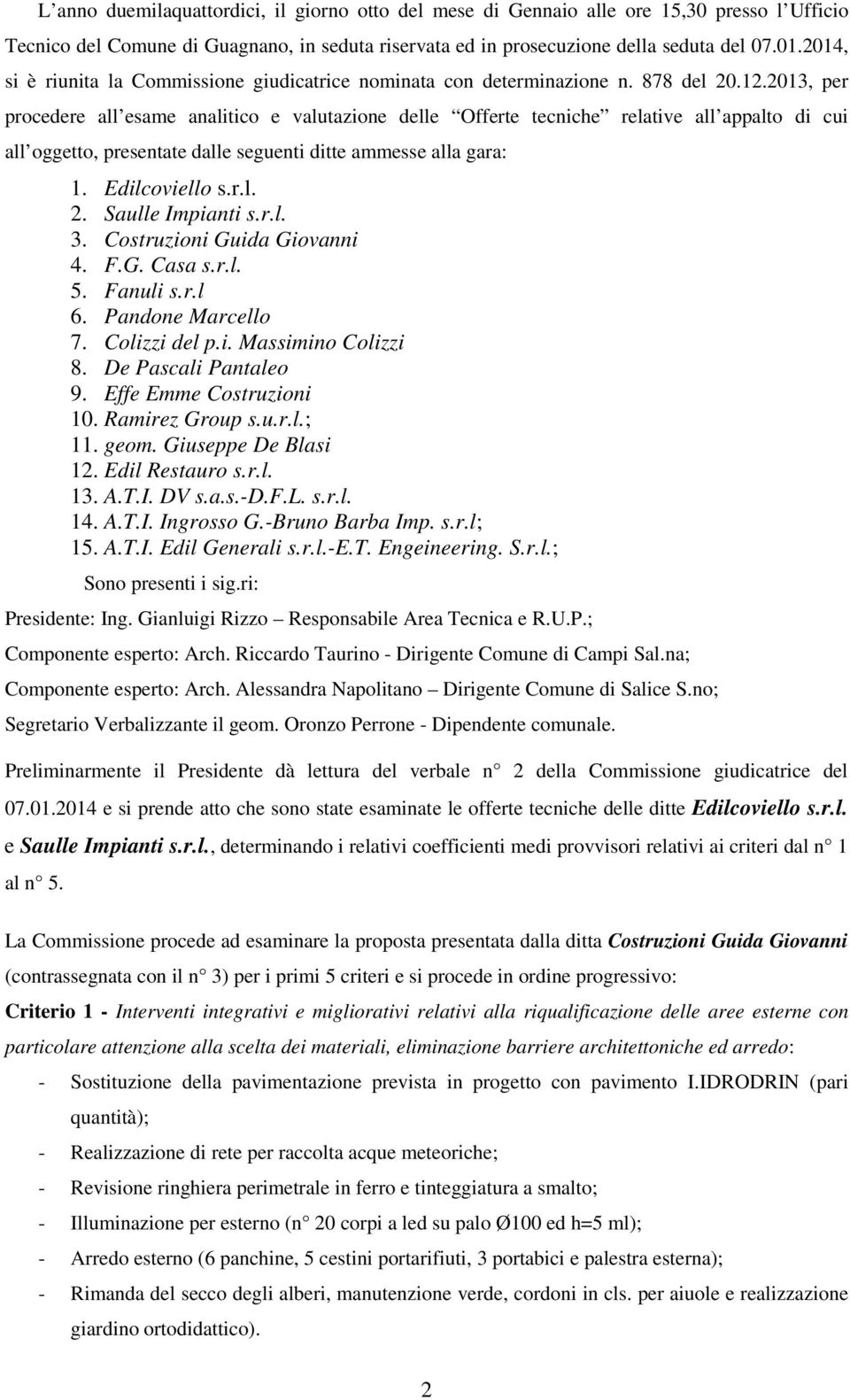 2013, per procedere all esame analitico e valutazione delle Offerte tecniche relative all appalto di cui all oggetto, presentate dalle seguenti ditte ammesse alla gara: 1. Edilcoviello s.r.l. 2.