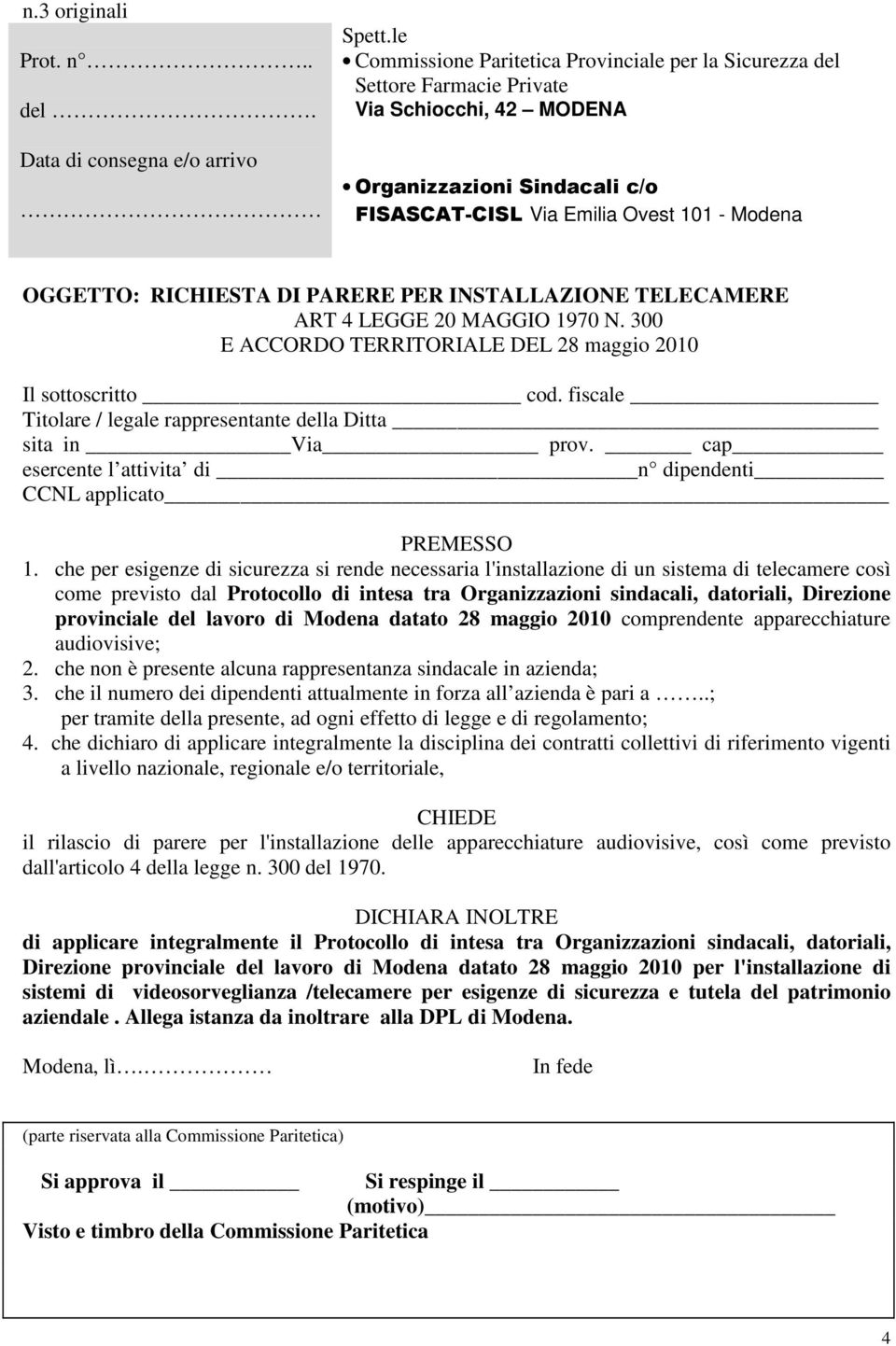 RICHIESTA DI PARERE PER INSTALLAZIONE TELECAMERE ART 4 LEGGE 20 MAGGIO 1970 N. 300 E ACCORDO TERRITORIALE DEL 28 maggio 2010 Il sottoscritto cod.