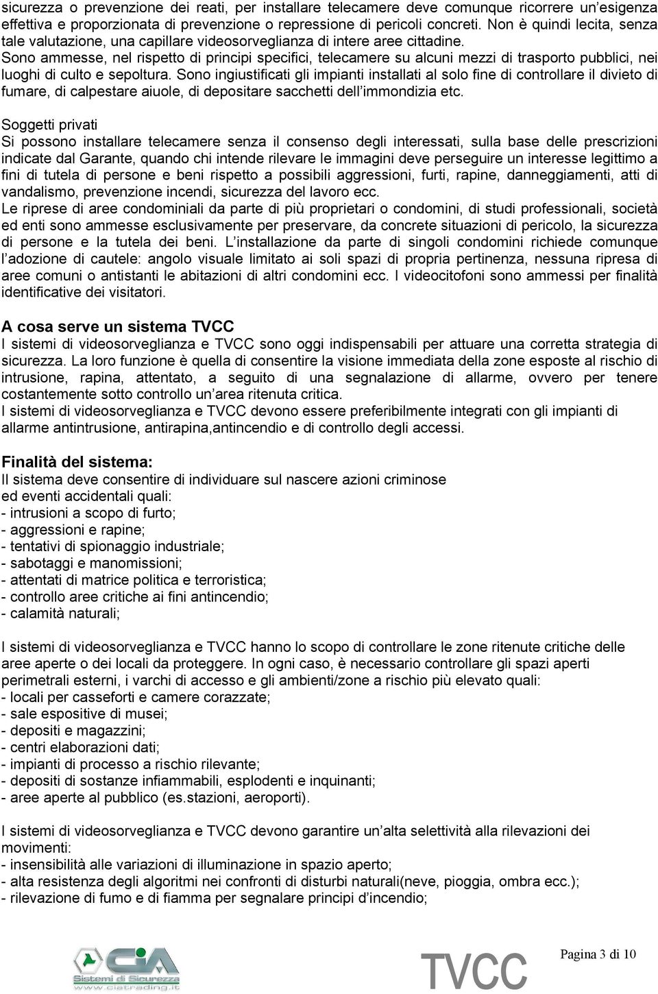 Sono ammesse, nel rispetto di principi specifici, telecamere su alcuni mezzi di trasporto pubblici, nei luoghi di culto e sepoltura.