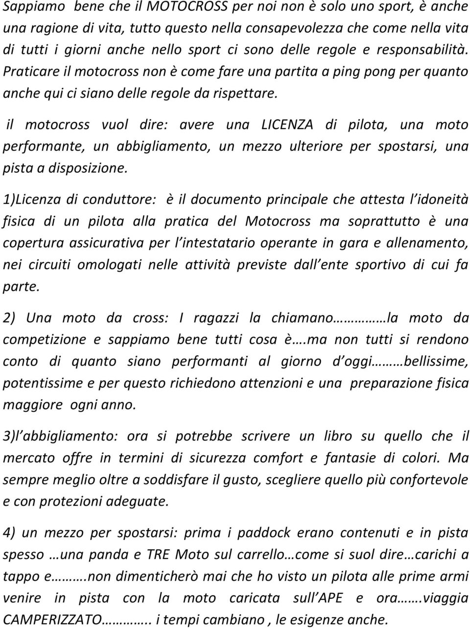 il motocross vuol dire: avere una LICENZA di pilota, una moto performante, un abbigliamento, un mezzo ulteriore per spostarsi, una pista a disposizione.