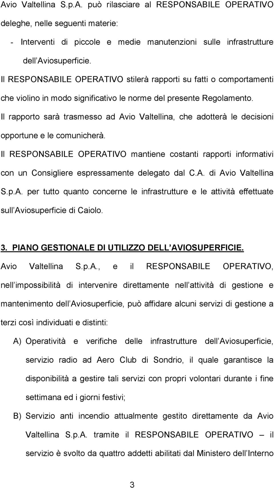 Il rapporto sarà trasmesso ad Avio Valtellina, che adotterà le decisioni opportune e le comunicherà.