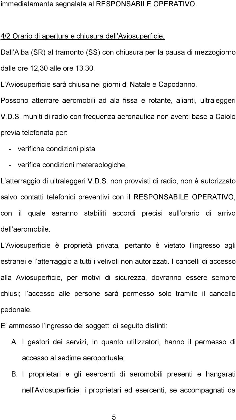 Possono atterrare aeromobili ad ala fissa e rotante, alianti, ultraleggeri V.D.S.