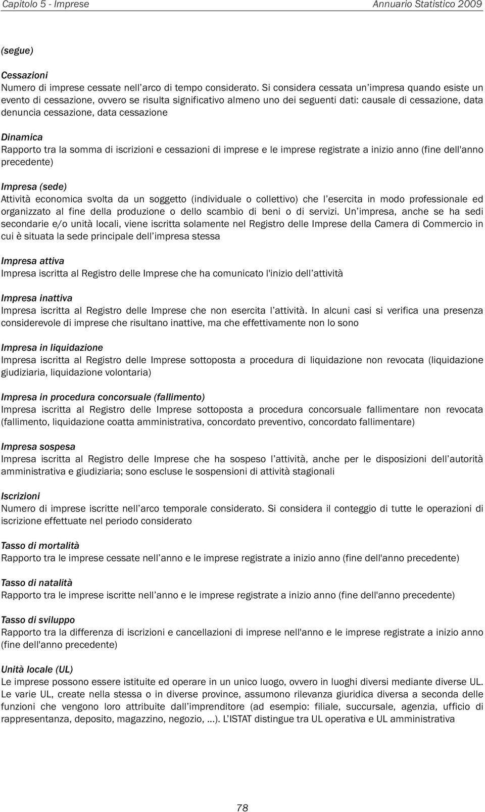 Dinamica Rapporto tra la somma di iscrizioni e cessazioni di imprese e le imprese registrate a inizio anno (fine dell'anno precedente) Impresa (sede) Attività economica svolta da un soggetto