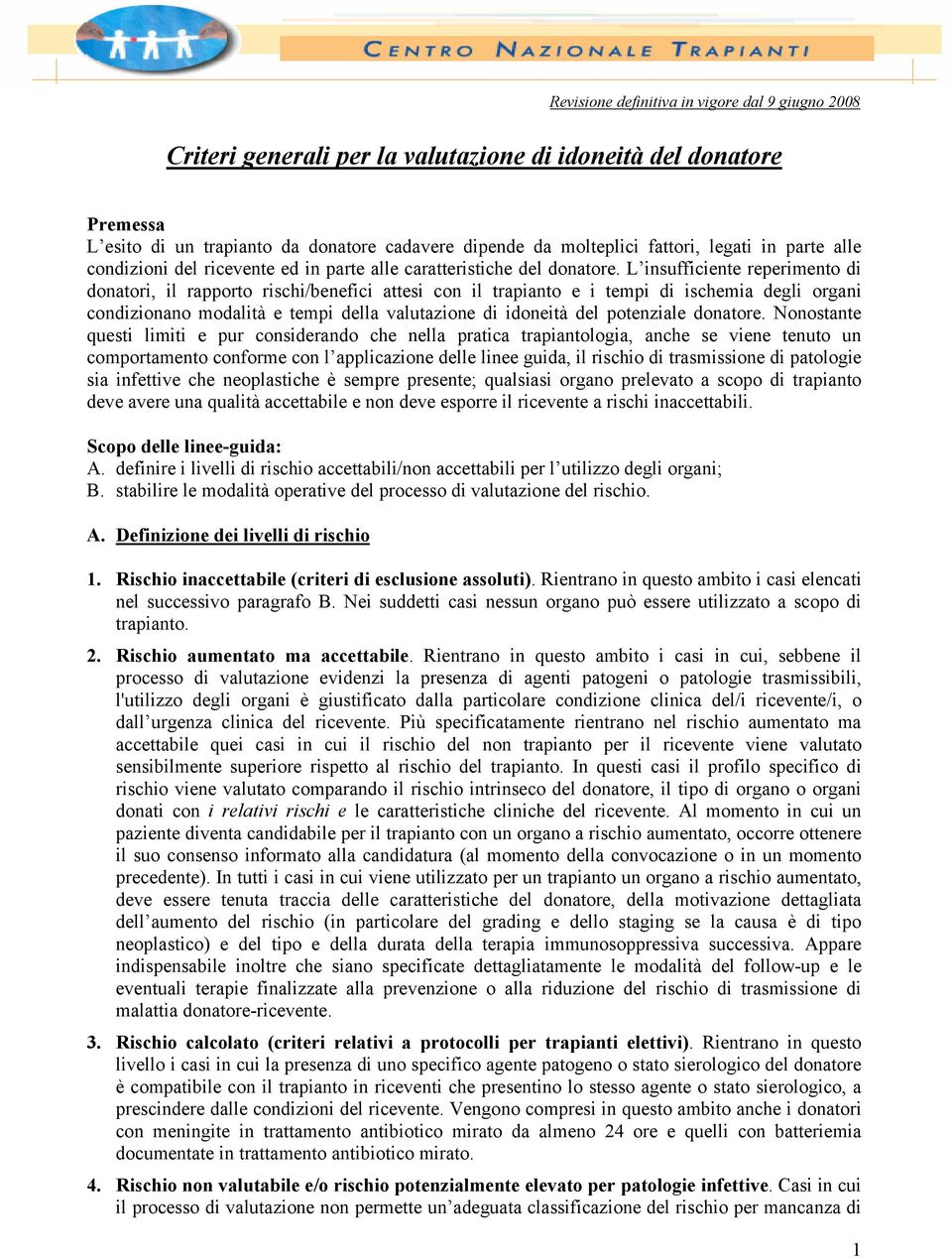 L insufficiente reperimento di donatori, il rapporto rischi/benefici attesi con il trapianto e i tempi di ischemia degli organi condizionano modalità e tempi della valutazione di idoneità del