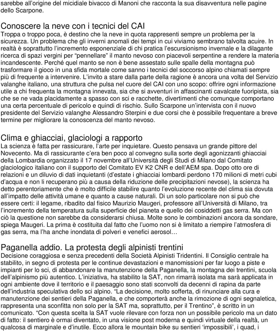 Un problema che gli inverni anomali dei tempi in cui viviamo sembrano talvolta acuire.