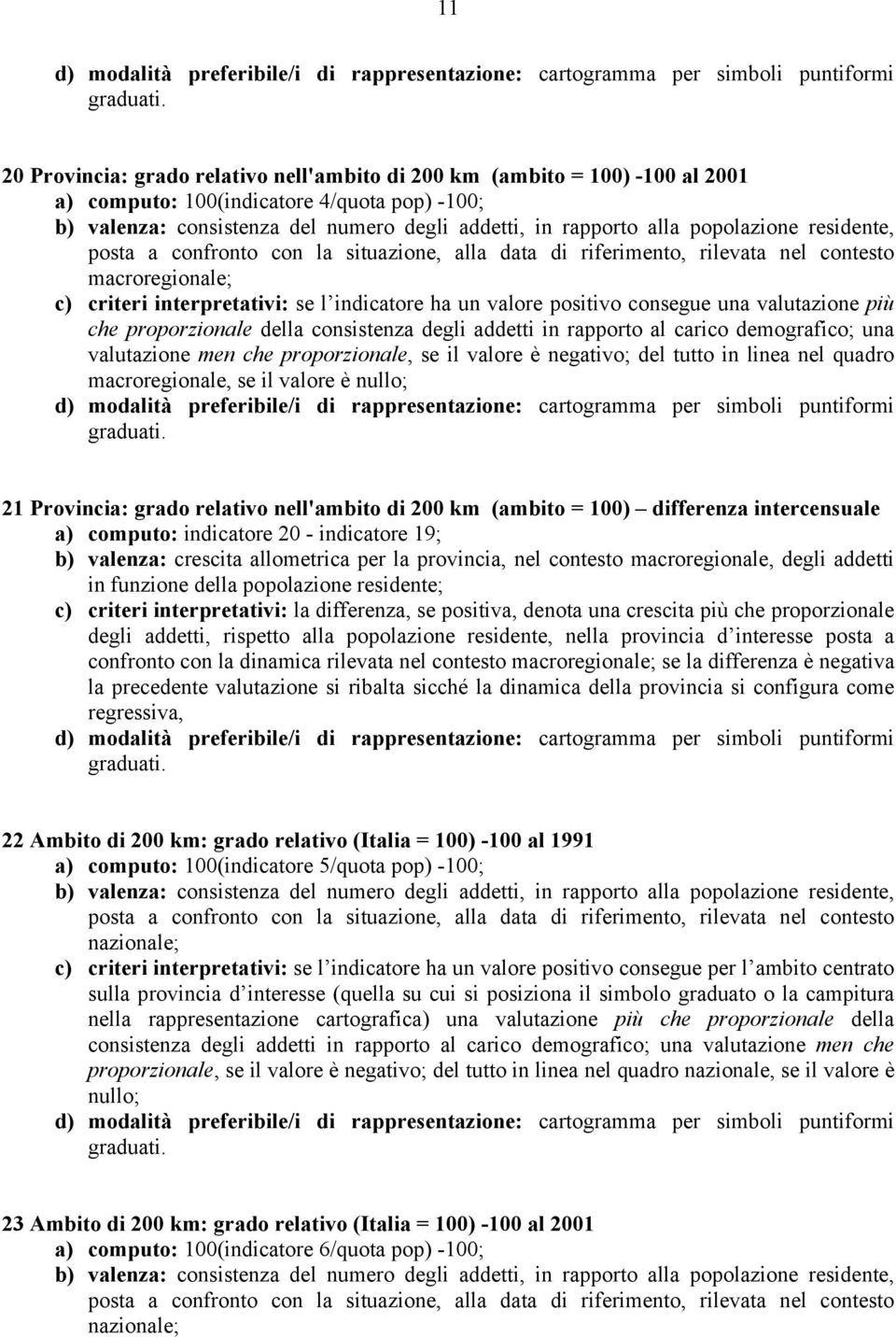 una valutazione più che proporzionale della consistenza degli addetti in rapporto al carico demografico; una valutazione men che proporzionale, se il valore è negativo; del tutto in linea nel quadro