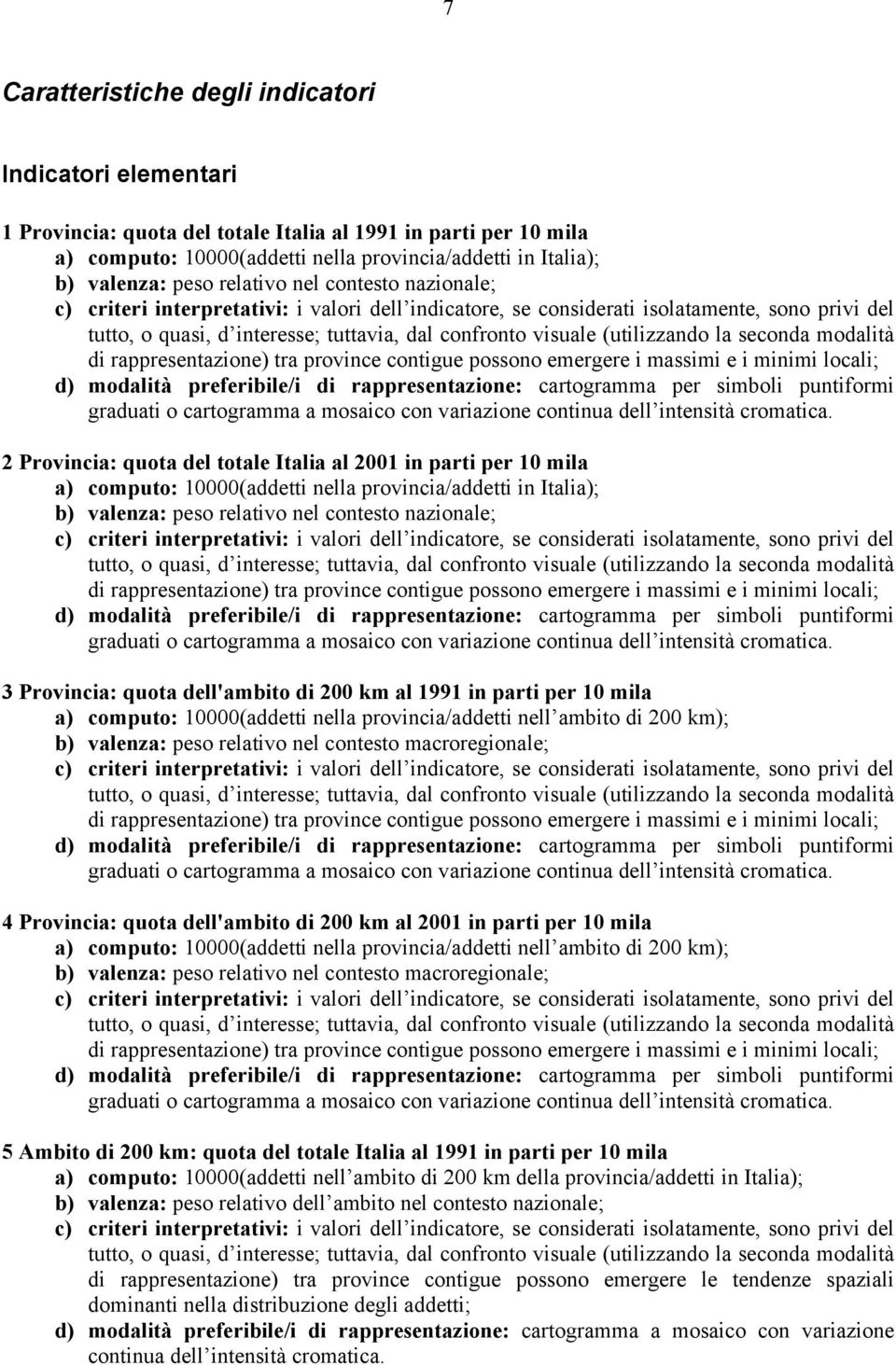 (utilizzando la seconda modalità di rappresentazione) tra province contigue possono emergere i massimi e i minimi locali; graduati o cartogramma a mosaico con variazione continua dell intensità