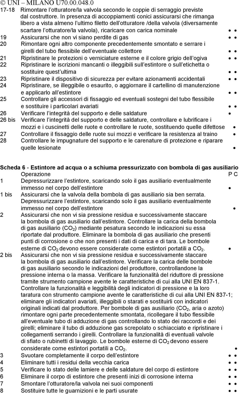 carica nominale 19 Assicurarsi che non vi siano perdite di gas 20 Rimontare ogni altro componente precedentemente smontato e serrare i girelli del tubo flessibile dell eventuale collettore 21