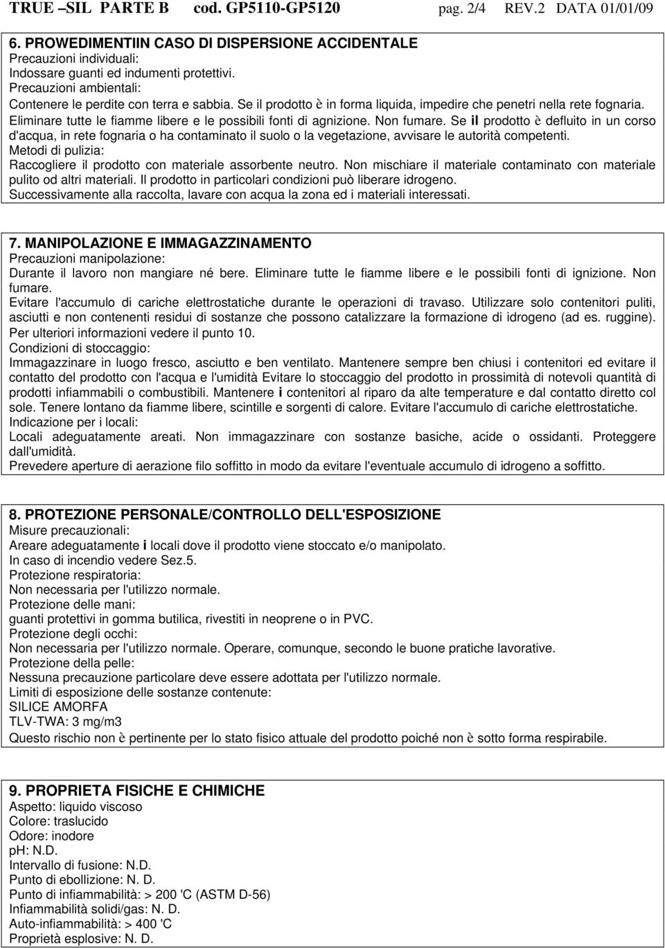 Eliminare tutte le fiamme libere e le possibili fonti di agnizione. Non fumare.