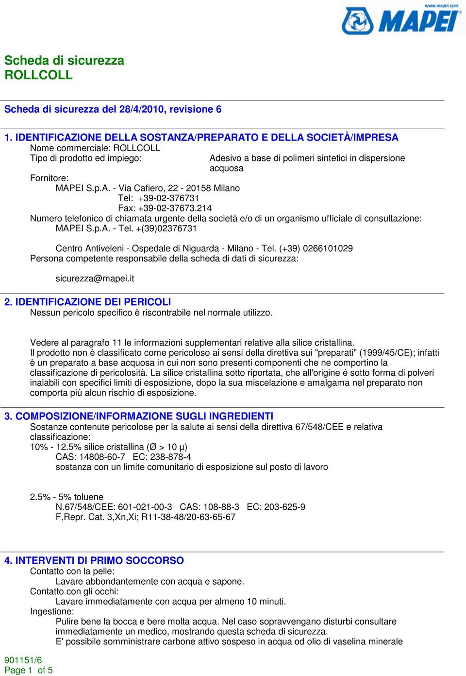 214 Numero telefonico di chiamata urgente della società e/o di un organismo ufficiale di consultazione: MAPEI S.p.A. - Tel. +(39)02376731 Centro Antiveleni - Ospedale di Niguarda - Milano - Tel.
