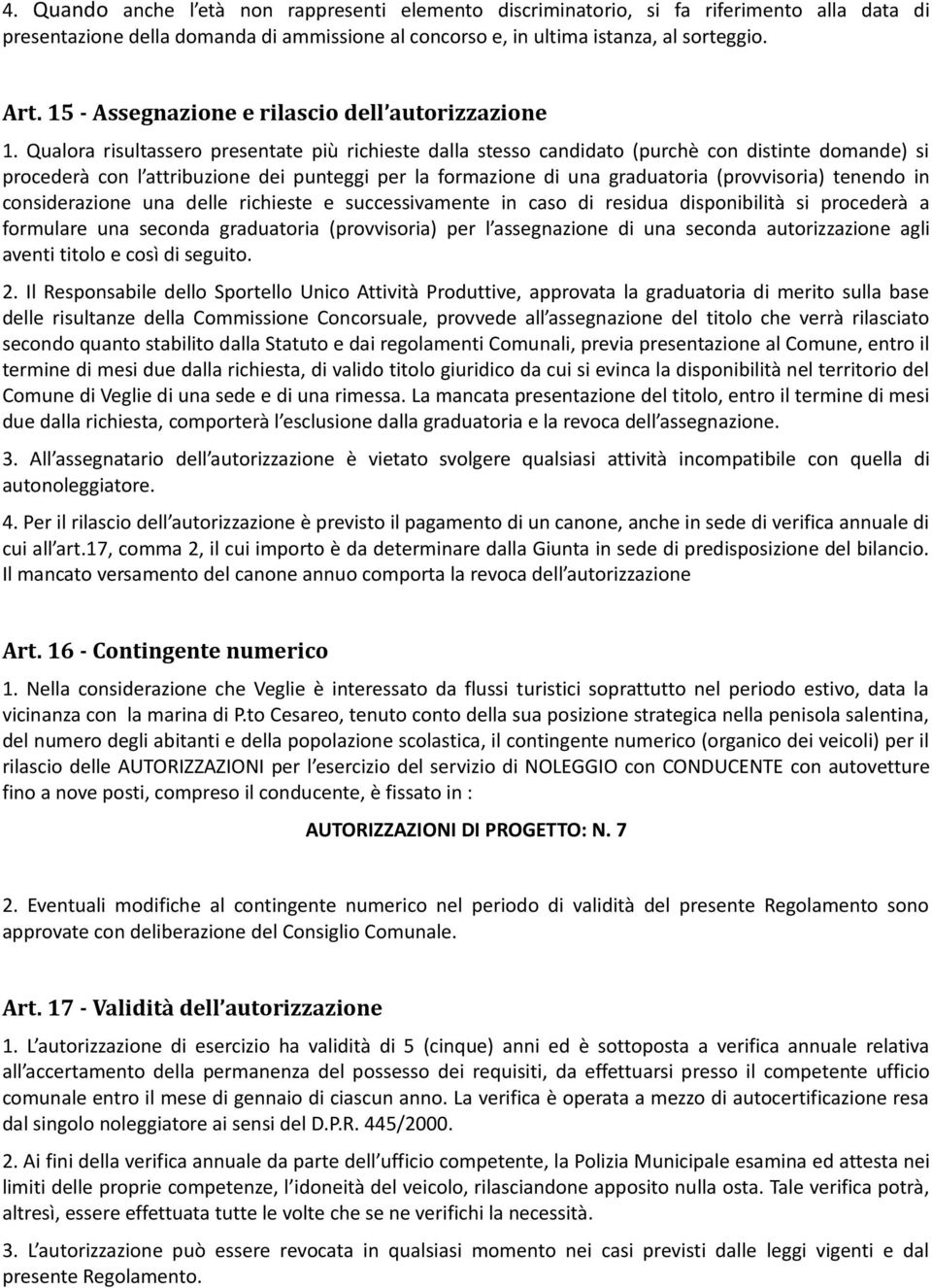 Qualora risultassero presentate più richieste dalla stesso candidato (purchè con distinte domande) si procederà con l attribuzione dei punteggi per la formazione di una graduatoria (provvisoria)