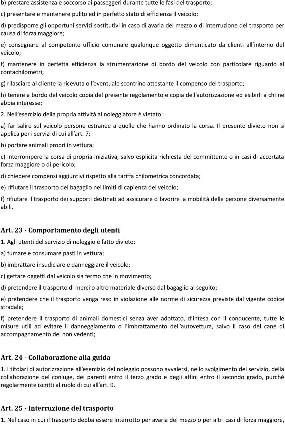 interno del veicolo; f) mantenere in perfetta efficienza la strumentazione di bordo del veicolo con particolare riguardo al contachilometri; g) rilasciare al cliente la ricevuta o l eventuale