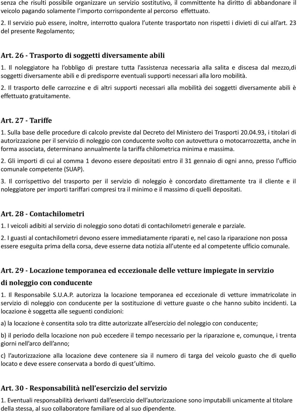 Il noleggiatore ha l obbligo di prestare tutta l assistenza necessaria alla salita e discesa dal mezzo,di soggetti diversamente abili e di predisporre eventuali supporti necessari alla loro mobilità.