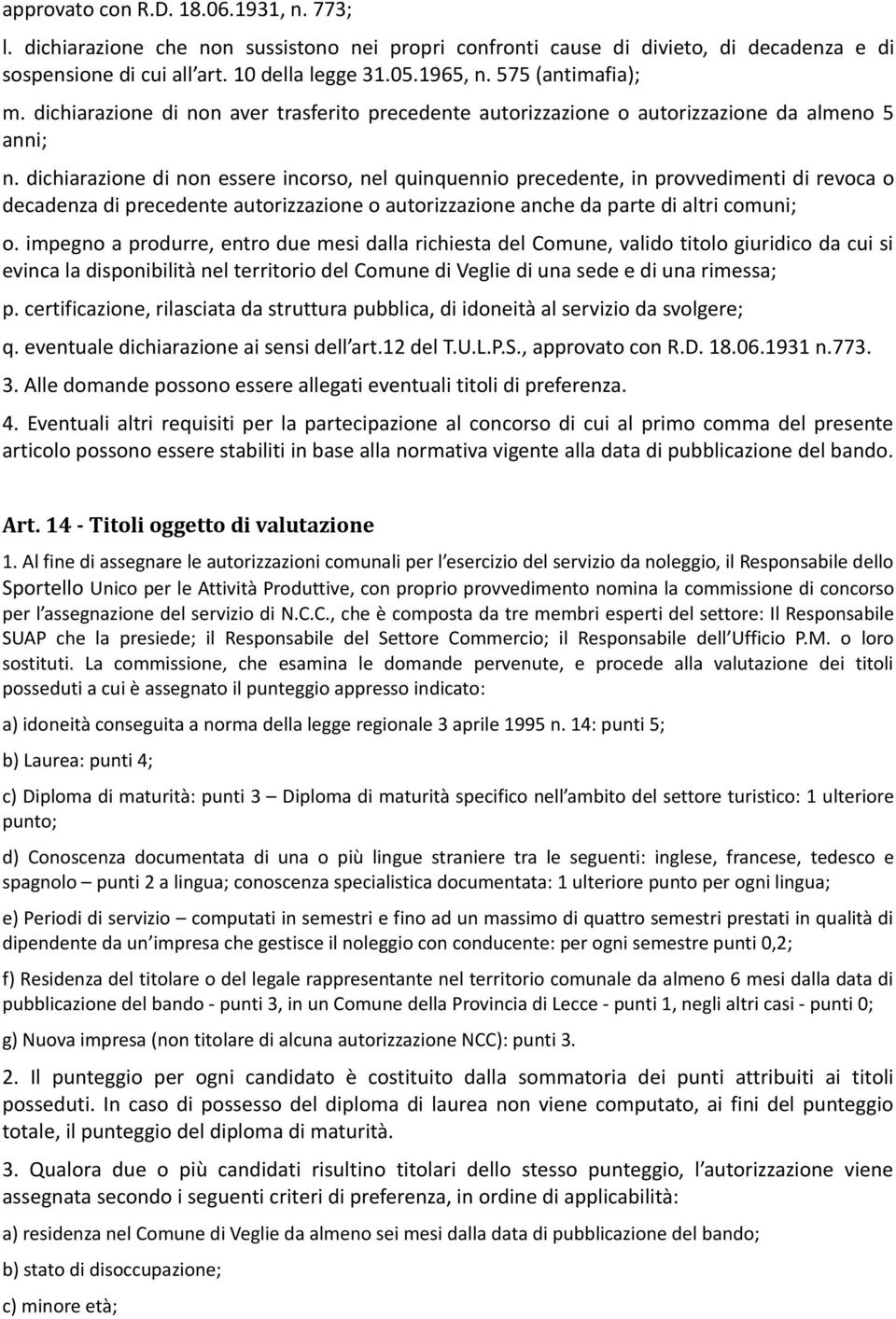 dichiarazione di non essere incorso, nel quinquennio precedente, in provvedimenti di revoca o decadenza di precedente autorizzazione o autorizzazione anche da parte di altri comuni; o.