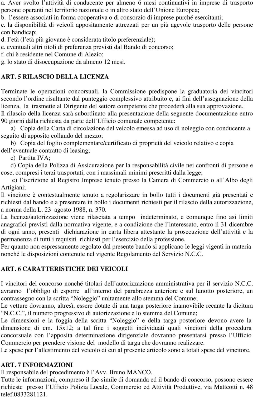 la disponibilità di veicoli appositamente attrezzati per un più agevole trasporto delle persone con handicap; d. l età (l età più giovane è considerata titolo preferenziale); e.