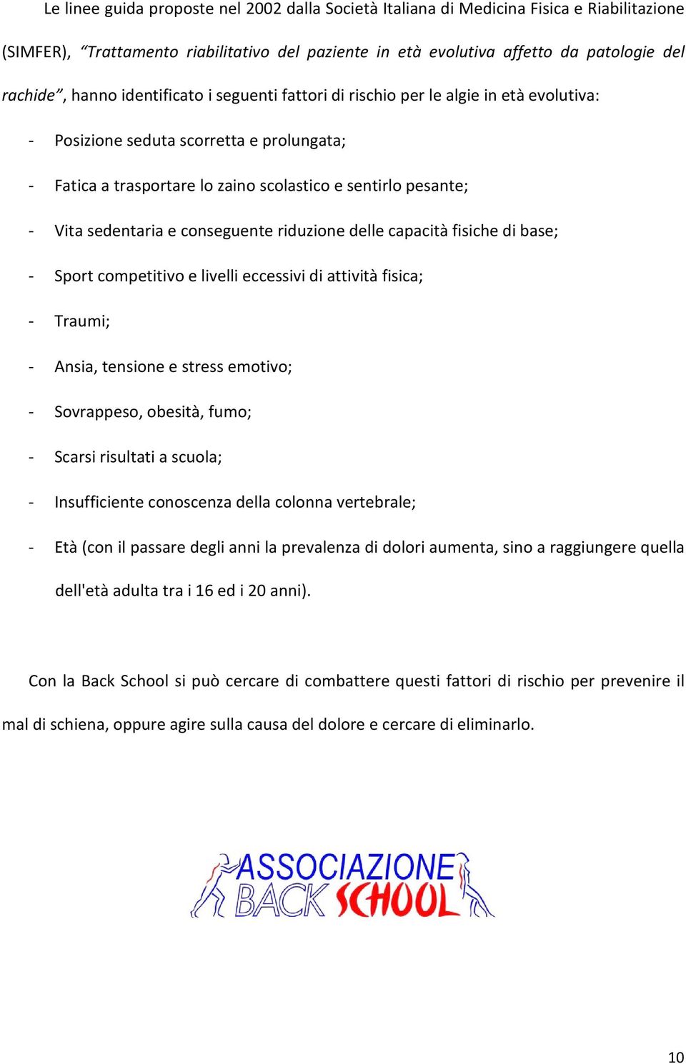 capacità fisiche di base; - Sprt cmpetitiv e livelli eccessivi di attività fisica; - Traumi; - Ansia, tensine e stress emtiv; - Svrappes, besità, fum; - Scarsi risultati a scula; - Insufficiente