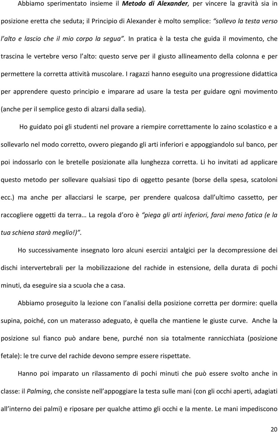 I ragazzi hann eseguit una prgressine didattica per apprendere quest principi e imparare ad usare la testa per guidare gni mviment (anche per il semplice gest di alzarsi dalla sedia).