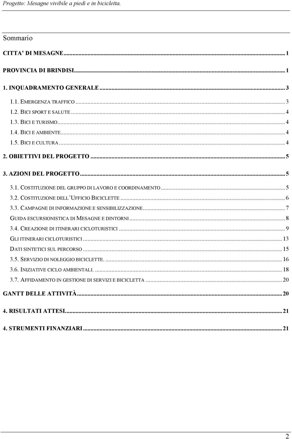 .. 7 GUIDA ESCURSIONISTICA DI MESAGNE E DINTORNI... 8 3.4. CREAZIONE DI ITINERARI CICLOTURISTICI... 9 GLI ITINERARI CICLOTURISTICI... 13 DATI SINTETICI SUL PERCORSO... 15 