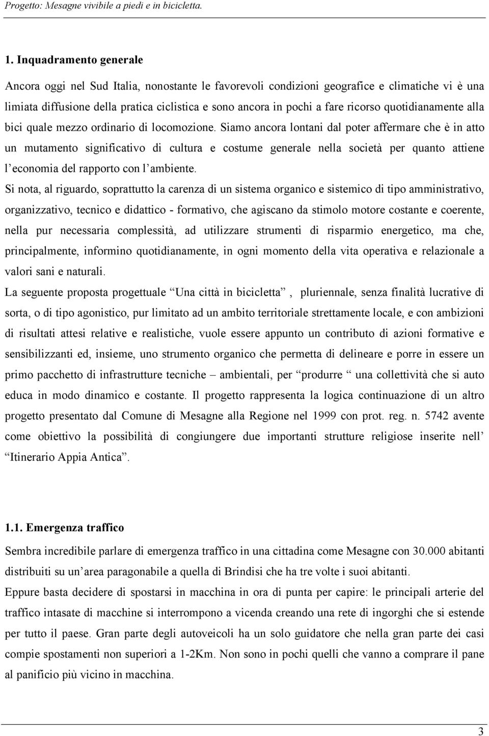 Siamo ancora lontani dal poter affermare che è in atto un mutamento significativo di cultura e costume generale nella società per quanto attiene l economia del rapporto con l ambiente.