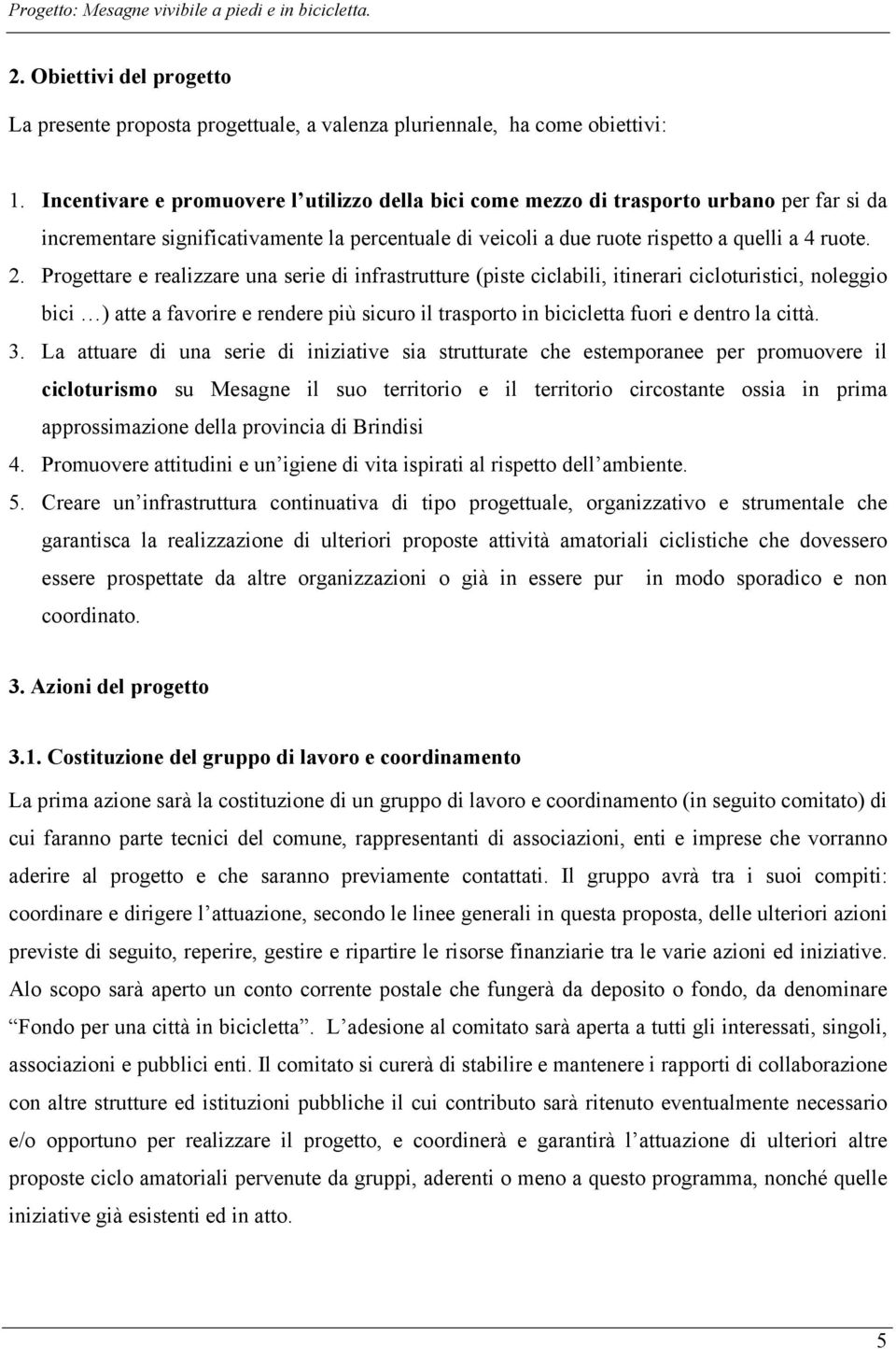 Progettare e realizzare una serie di infrastrutture (piste ciclabili, itinerari cicloturistici, noleggio bici ) atte a favorire e rendere più sicuro il trasporto in bicicletta fuori e dentro la città.