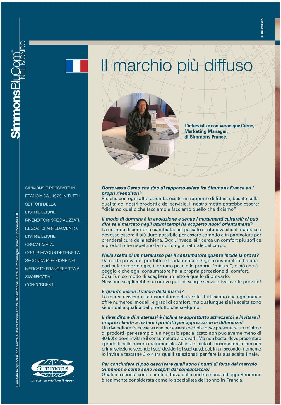 OGGI SIMMONS DETIENE LA SECONDA POSIZIONE NEL MERCATO FRANCESE TRA 6 SIGNIFICATIVI CONCORRENTI. Dottoressa Cerno che tipo di rapporto esiste fra Simmons France ed i propri rivenditori?