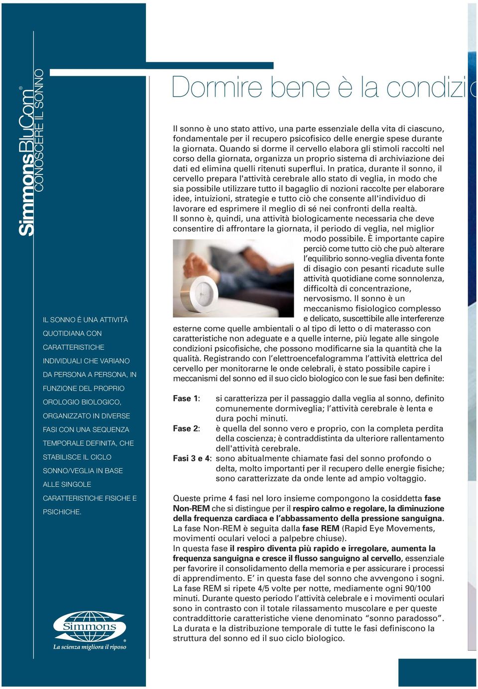 Dormire bene è la condizi o Il sonno è uno stato attivo, una parte essenziale della vita di ciascuno, fondamentale per il recupero psicofisico delle energie spese durante la giornata.