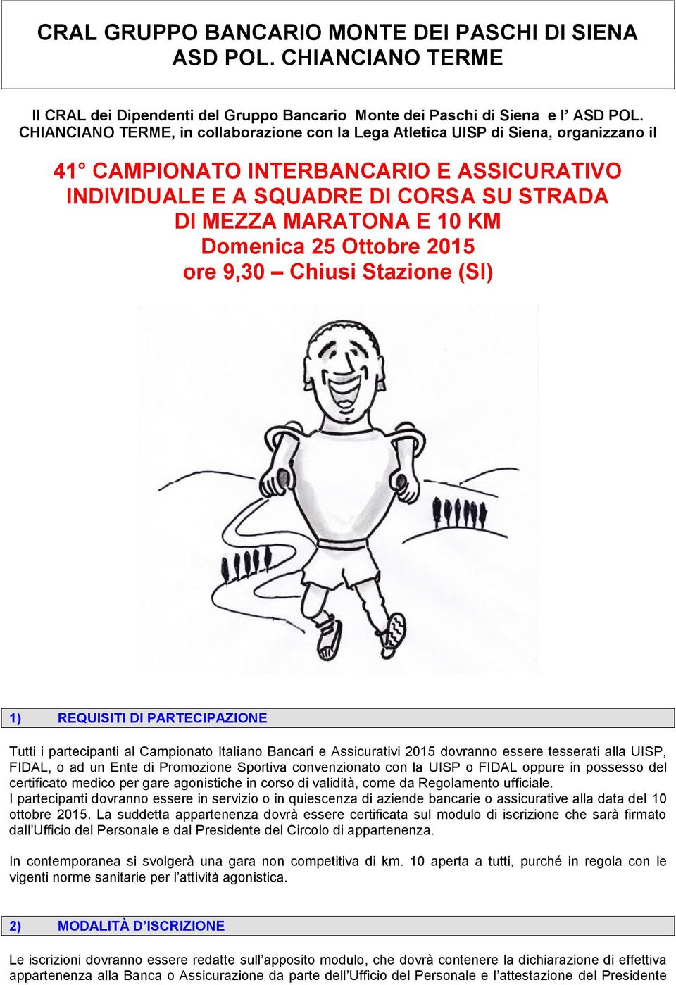 Domenica 25 Ottobre 2015 ore 9,30 Chiusi Stazione (SI) 1) REQUISITI DI PARTECIPAZIONE Tutti i partecipanti al Campionato Italiano Bancari e Assicurativi 2015 dovranno essere tesserati alla UISP,