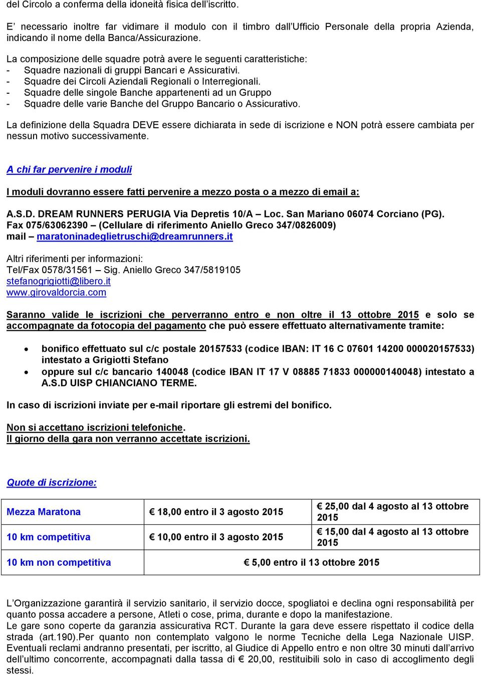 La composizione delle squadre potrà avere le seguenti caratteristiche: - Squadre nazionali di gruppi Bancari e Assicurativi. - Squadre dei Circoli Aziendali Regionali o Interregionali.