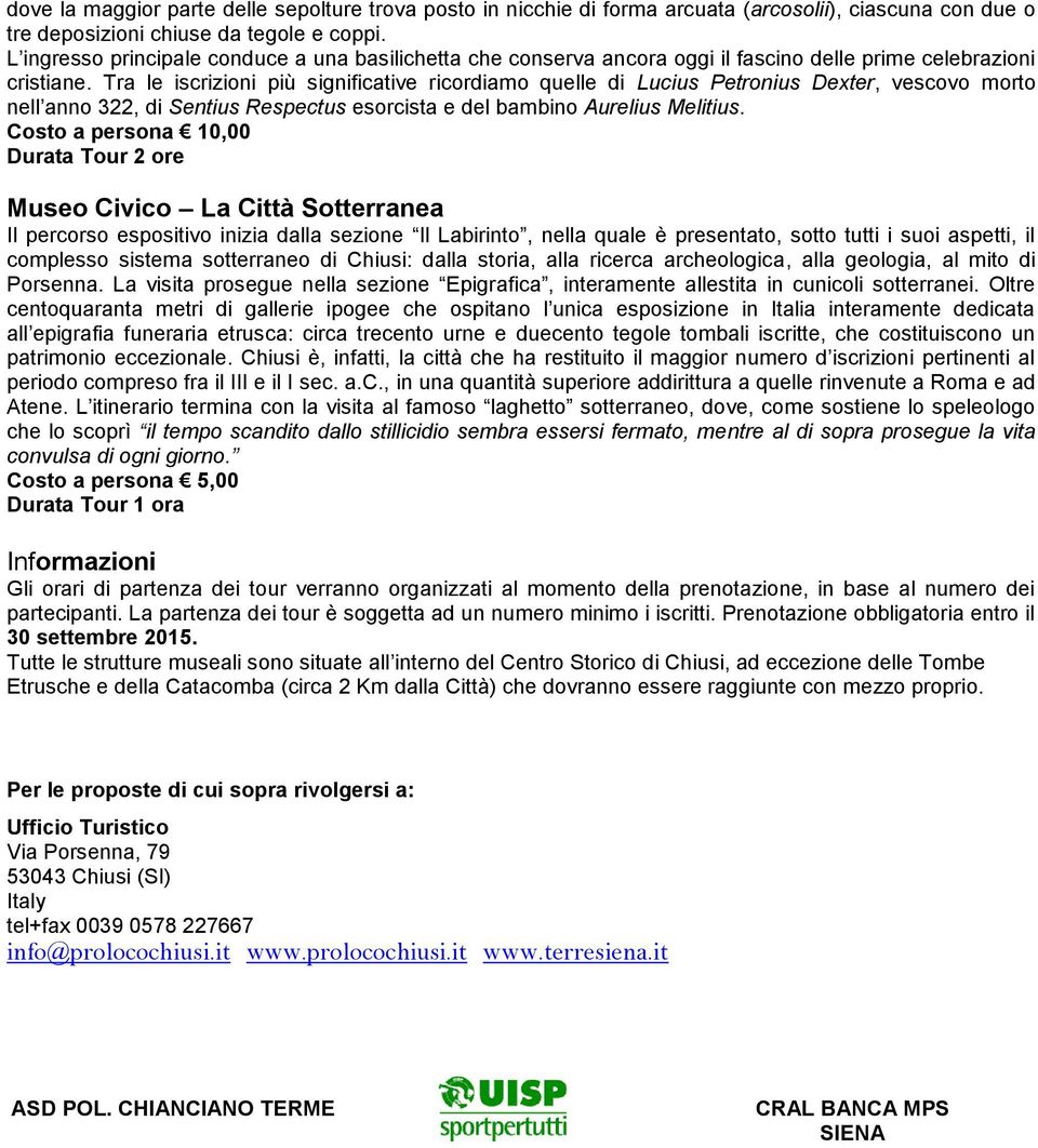 Tra le iscrizioni più significative ricordiamo quelle di Lucius Petronius Dexter, vescovo morto nell anno 322, di Sentius Respectus esorcista e del bambino Aurelius Melitius.