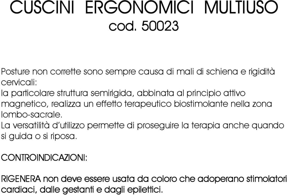 abbinata al principio attivo magnetico, realizza un effetto terapeutico biostimolante nella zona lombo-sacrale.