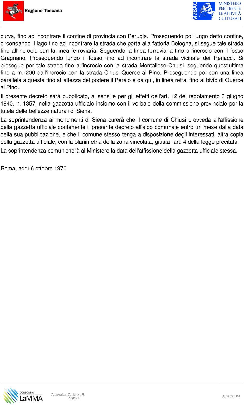 Seguendo la linea ferroviaria fino all'incrocio con il fosso Gragnano. Proseguendo lungo il fosso fino ad incontrare la strada vicinale dei Renacci.