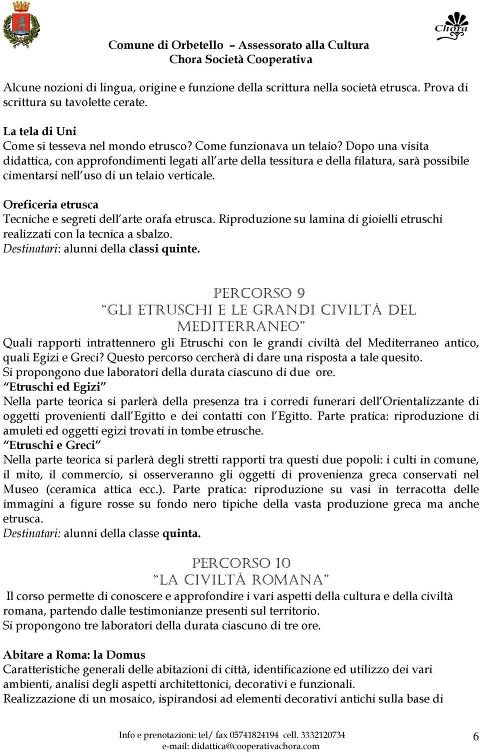 Oreficeria etrusca Tecniche e segreti dell arte orafa etrusca. Riproduzione su lamina di gioielli etruschi realizzati con la tecnica a sbalzo. Destinatari: alunni della classi quinte.
