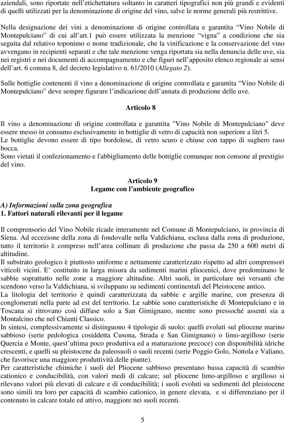 1 può essere utilizzata la menzione vigna a condizione che sia seguita dal relativo toponimo o nome tradizionale, che la vinificazione e la conservazione del vino avvengano in recipienti separati e