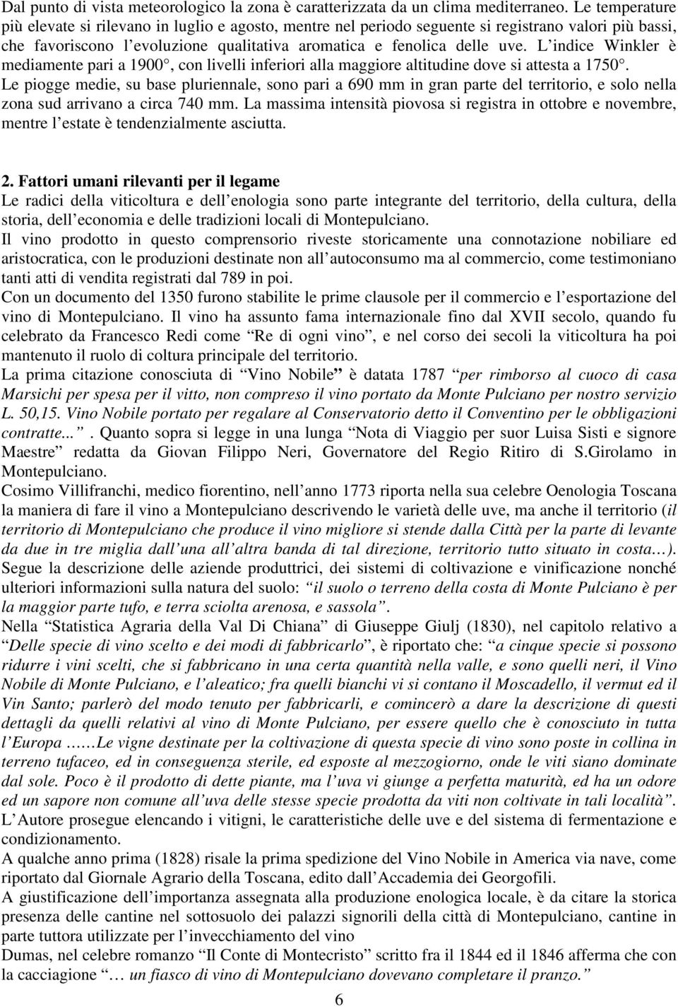 L indice Winkler è mediamente pari a 1900, con livelli inferiori alla maggiore altitudine dove si attesta a 1750.