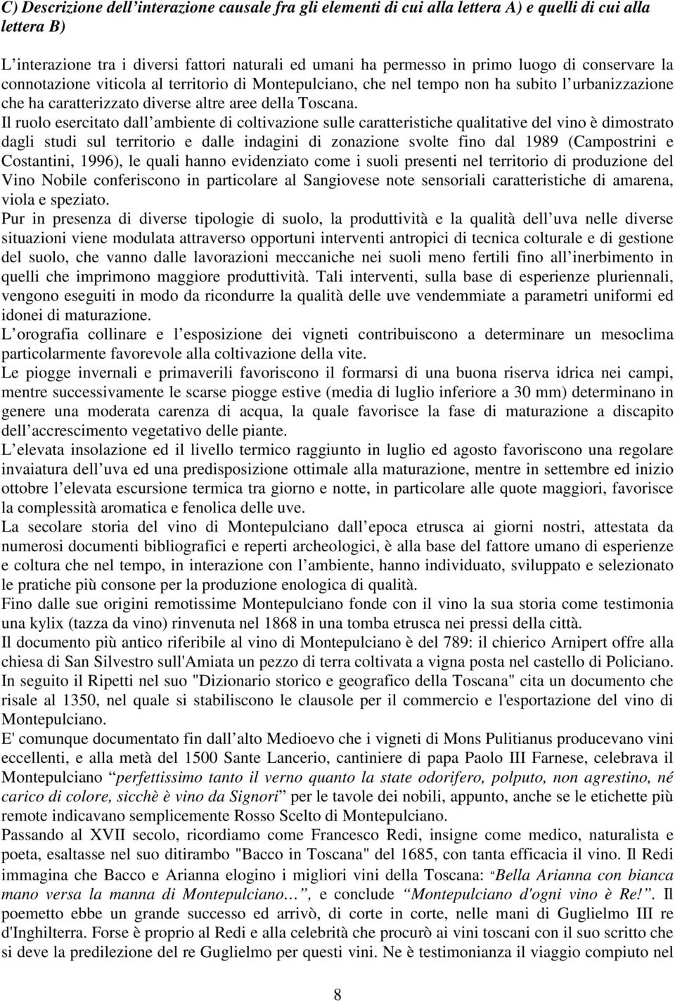 Il ruolo esercitato dall ambiente di coltivazione sulle caratteristiche qualitative del vino è dimostrato dagli studi sul territorio e dalle indagini di zonazione svolte fino dal 1989 (Campostrini e