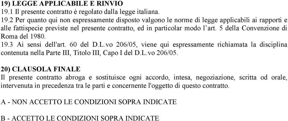 2 Per quanto qui non espressamente disposto valgono le norme di legge applicabili ai rapporti e alle fattispecie previste nel presente contratto, ed in particolar modo l art.