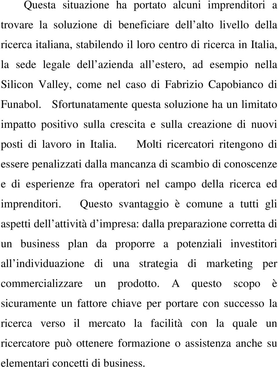 Sfortunatamente questa soluzione ha un limitato impatto positivo sulla crescita e sulla creazione di nuovi posti di lavoro in Italia.