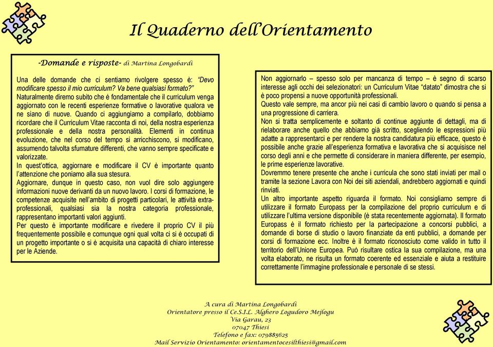 Quando ci aggiungiamo a compilarlo, dobbiamo ricordare che il Curriculum Vitae racconta di noi, della nostra esperienza professionale e della nostra personalità.