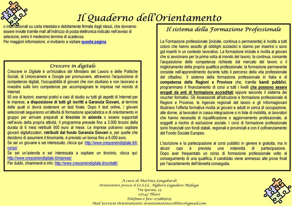 Crescere in digitale Crescere in Digitale è un'iniziativa del Ministero del Lavoro e delle Politiche Sociali, di Unioncamere e Google per promuovere, attraverso l'acquisizione di competenze digitali,