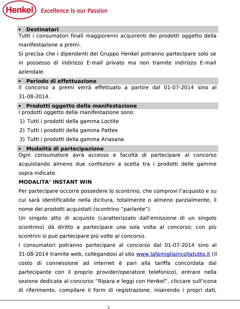 Periodo di effettuazione Il concorso a premi verrà effettuato a partire dal 01-07-2014 sino al 31-08-2014.