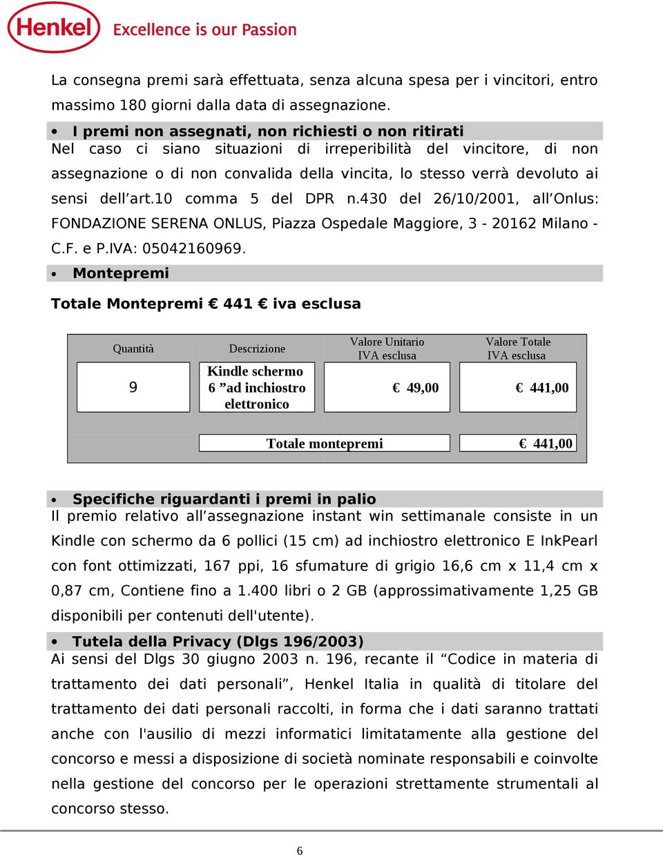 sensi dell art.10 comma 5 del DPR n.430 del 26/10/2001, all Onlus: FONDAZIONE SERENA ONLUS, Piazza Ospedale Maggiore, 3-20162 Milano - C.F. e P.IVA: 05042160969.