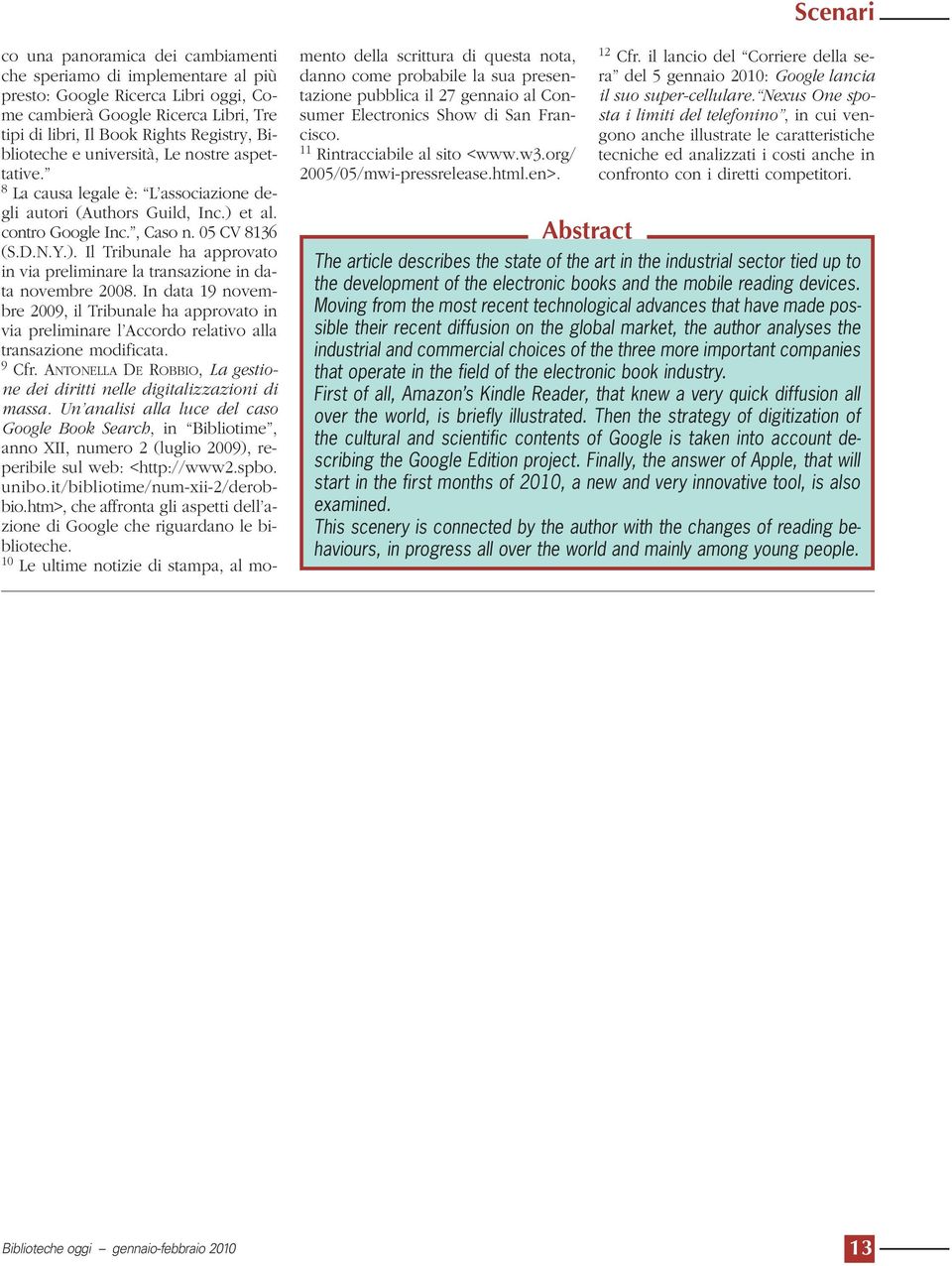 In data 19 novembre 2009, il Tribunale ha approvato in via preliminare l Accordo relativo alla transazione modificata. 9 Cfr.