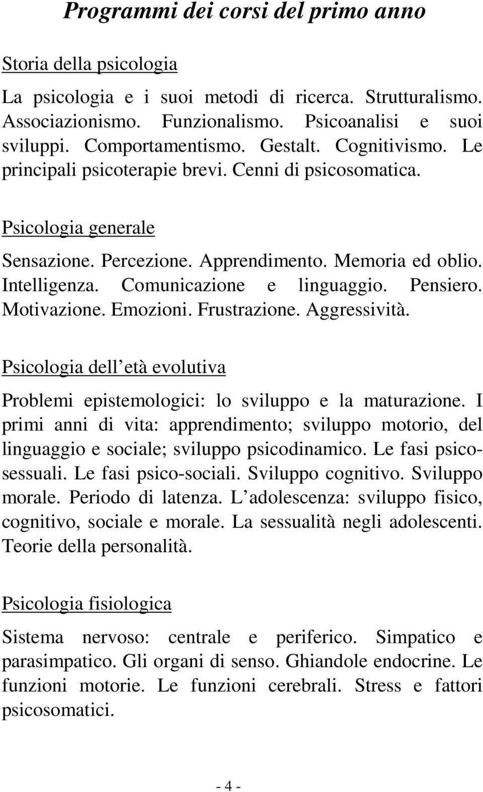 Pensiero. Motivazione. Emozioni. Frustrazione. Aggressività. Psicologia dell età evolutiva Problemi epistemologici: lo sviluppo e la maturazione.