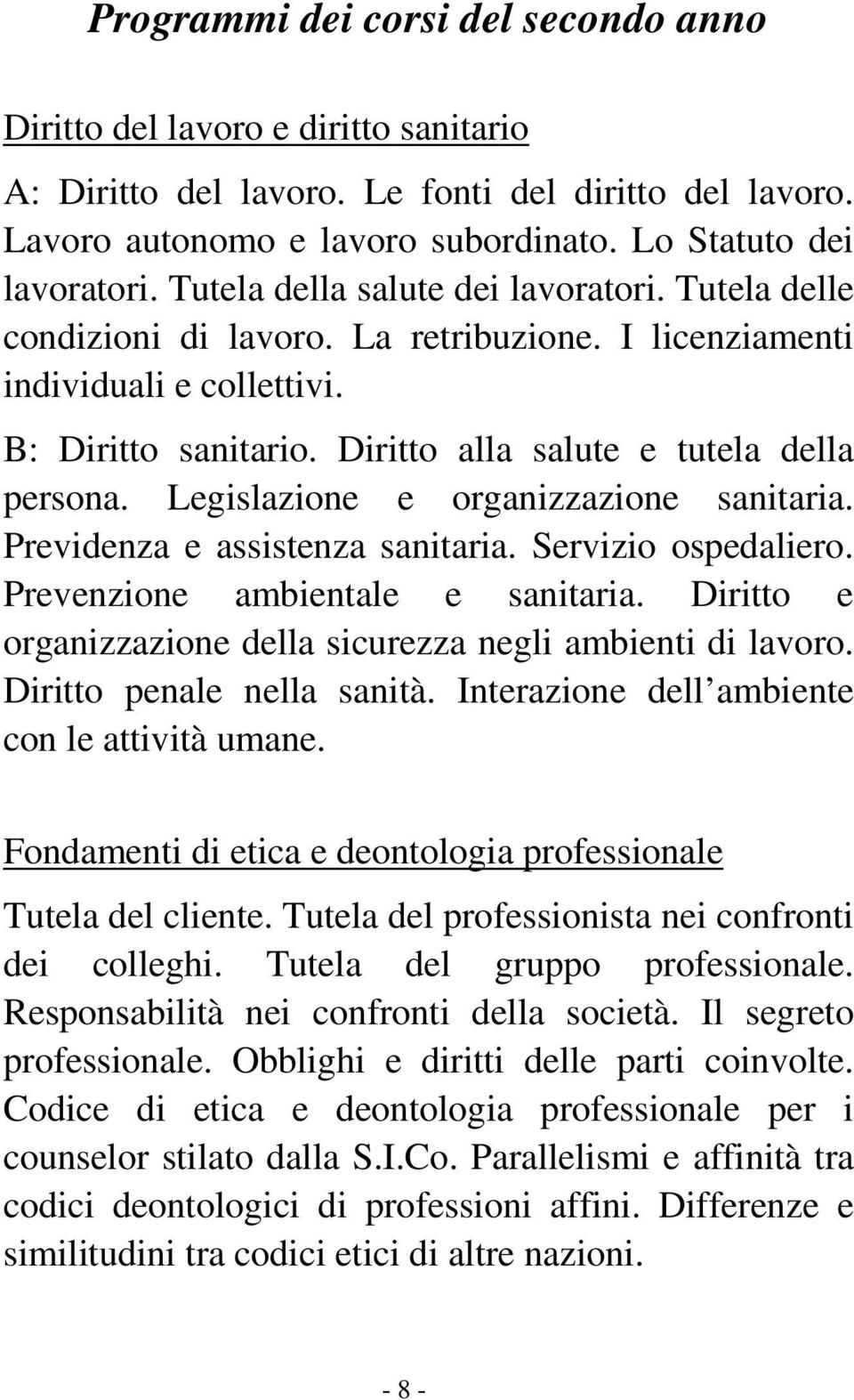 Legislazione e organizzazione sanitaria. Previdenza e assistenza sanitaria. Servizio ospedaliero. Prevenzione ambientale e sanitaria. Diritto e organizzazione della sicurezza negli ambienti di lavoro.