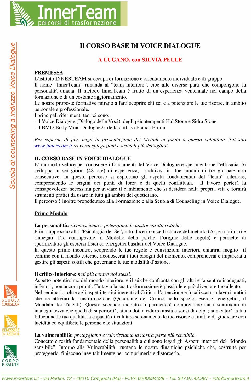 Il metodo InnerTeam è frutto di un esperienza ventennale nel campo della formazione e di un costante aggiornamento.