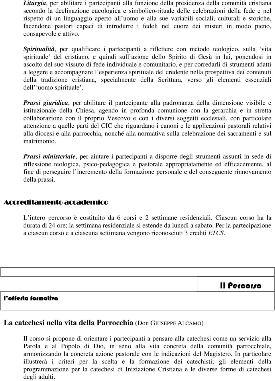 Spiritualità, per qualificare i partecipanti a riflettere con metodo teologico, sulla vita spirituale del cristiano, e quindi sull azione dello Spirito di Gesù in lui, ponendosi in ascolto del suo